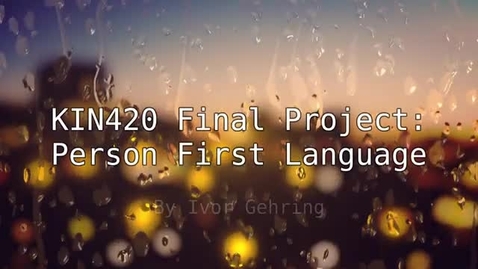 Thumbnail for KIN420 Final Video Project - Person First Language - Ivor Gehring