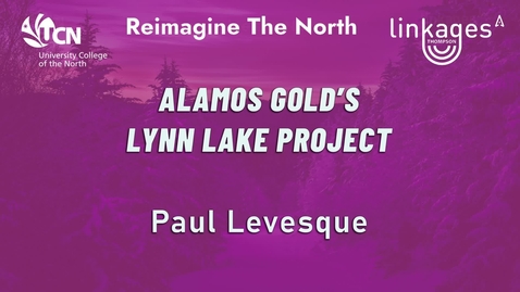 Thumbnail for Linkages 25  Alamos Gold - Lynn Lake Project