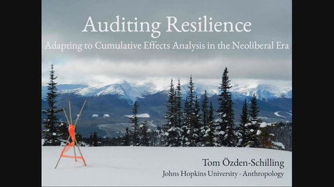 Thumbnail for Auditing Resilience - Adapting to Cumulative Effects Analysis in the Neoliberal Era - Dr. Tom Ozden-Schilling, John Hopkins University - March 22 2019