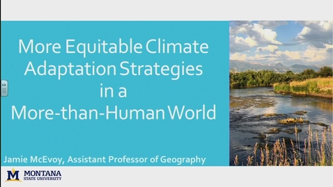 Thumbnail for NRESi/IWAU/PICS/Geography Joint Colloquium: More Equitable Climate Change Adaptation Strategies in a More-Than-Human World. Dr. Jamie McEvoy, Montana State University - November 17 2017