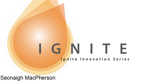 Thumbnail for Ignite_Innovation_Series_-_Seonaigh_MacPherson_March_22,_2018