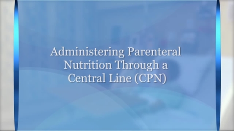 Thumbnail for Nutrition and fluids: Administering parenteral nutrition through a central line (CPN)