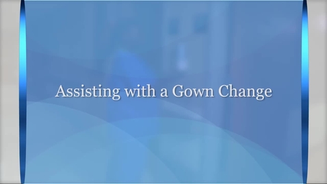 Thumbnail for Personal hygiene and grooming: Assisting with gown change