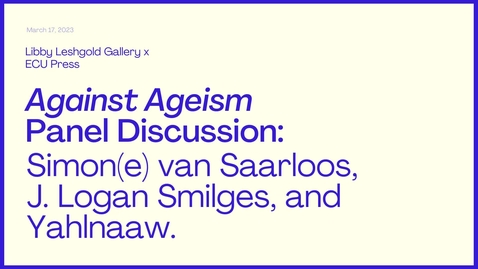 Thumbnail for Against Ageism Panel Discussion: Simon(e) van Saarloos, J. Logan Smilges, and Yahlnaaw