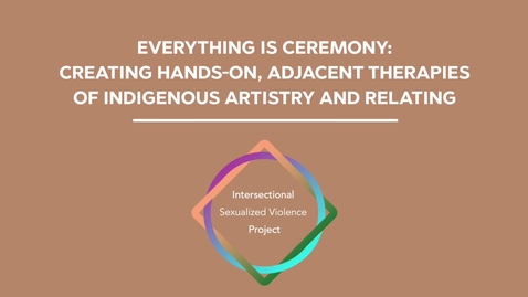 Thumbnail for Everything Is Ceremony: Creating Hands-On, Adjacent Therapies of Indigenous Artistry and Relating