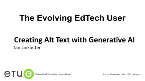 Thumbnail for 3. Ian Linkletter | Creating Alt Text with Generative AI (ETUG Fall 2023)