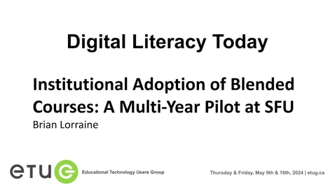 Thumbnail for 8. Brian Lorraine | Institutional Adoption of Blended Courses – A Multi-Year Pilot at SFU (2024 ETUG Spring Workshop)