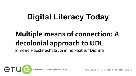Thumbnail for 10. Simone Hausknecht &amp; Jasmine Feather Dionne | Multiple means of connection: A decolonial approach to UDL (2024 ETUG Spring Workshop)