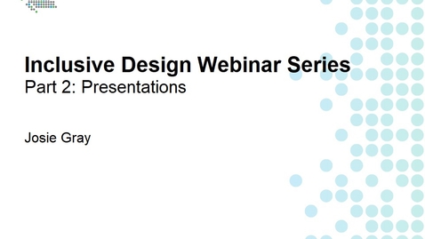 Thumbnail for Inclusive Design Webinar Series Part 2: Presentations